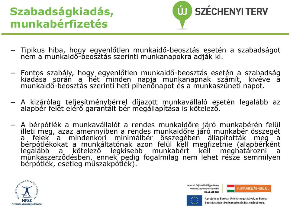 A kizárólag teljesítménybérrel díjazott munkavállaló esetén legalább az alapbér felét elérő garantált bér megállapítása is kötelező.