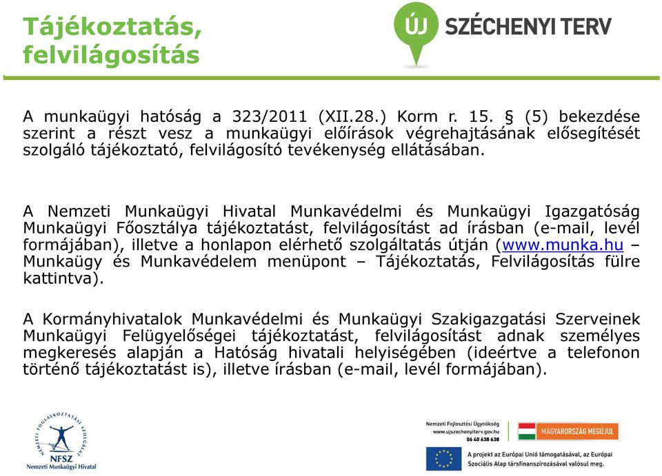 A Nemzeti Munkaügyi Hivatal Munkavédelmi és Munkaügyi Igazgatóság Munkaügyi Főosztálya tájékoztatást, felvilágosítást ad írásban (e-mail, levél formájában), illetve a honlapon elérhető szolgáltatás