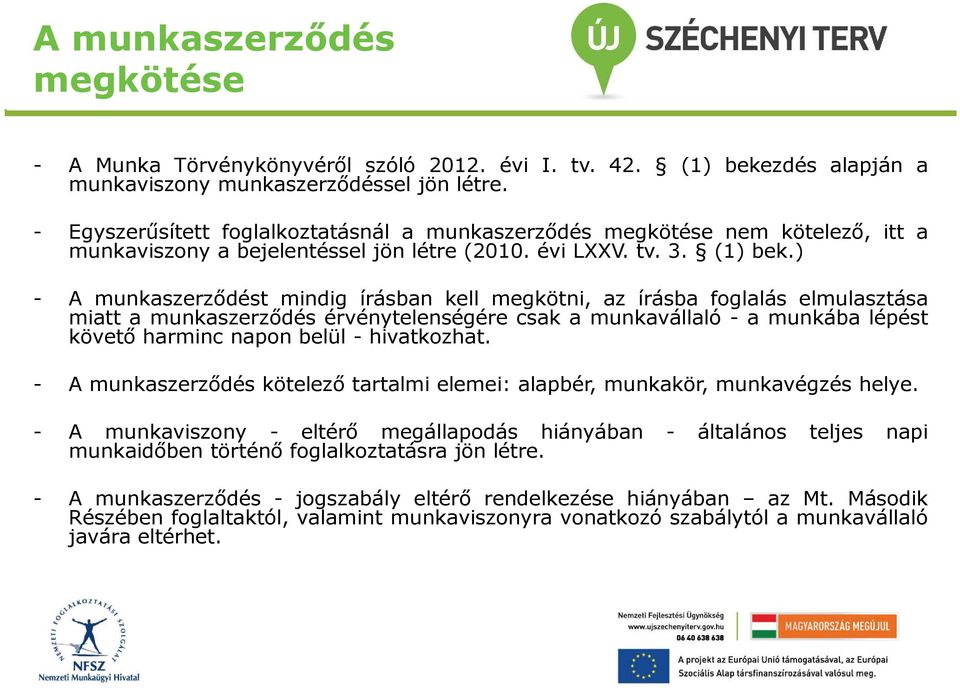 ) - A munkaszerződést mindig írásban kell megkötni, az írásba foglalás elmulasztása miatt a munkaszerződés érvénytelenségére csak a munkavállaló - a munkába lépést követő harminc napon belül -
