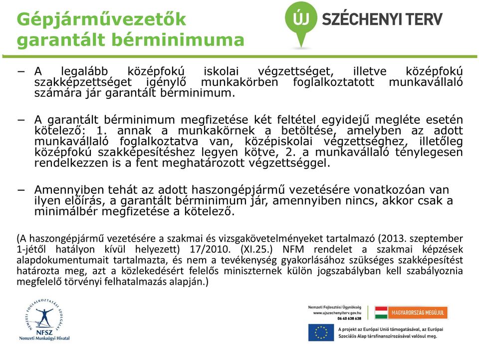 annak a munkakörnek a betöltése, amelyben az adott munkavállaló foglalkoztatva van, középiskolai végzettséghez, illetőleg középfokú szakképesítéshez legyen kötve, 2.