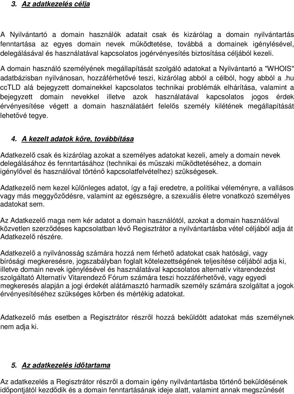 A domain használó személyének megállapítását szolgáló adatokat a Nyilvántartó a "WHOIS" adatbázisban nyilvánosan, hozzáférhetővé teszi, kizárólag abból a célból, hogy abból a.