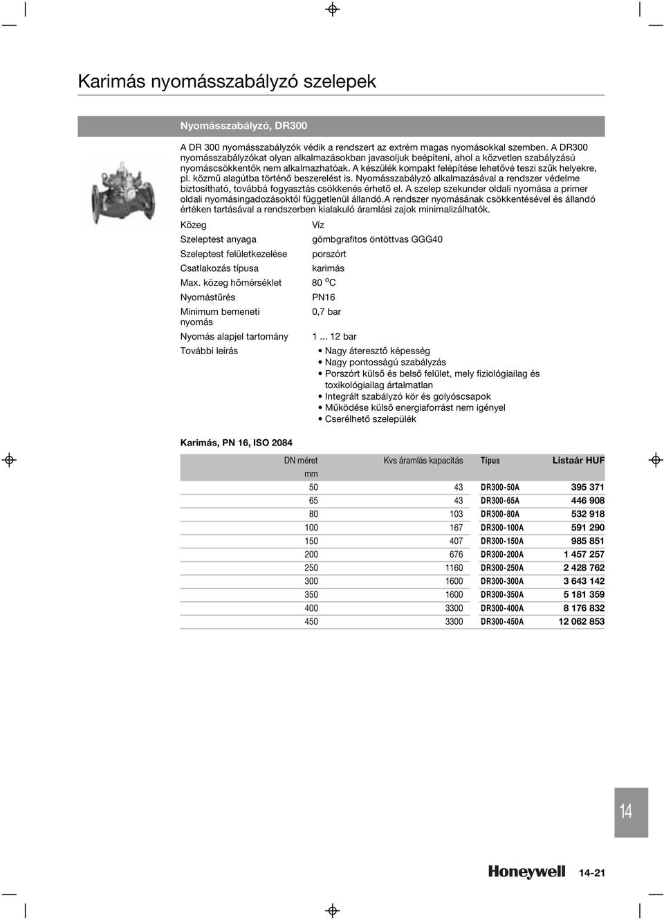 nyomásokkal szemben. A DR300 nyomásszabályzókat olyan alkalmazásokban javasoljuk beépíteni, ahol a közvetlen szabályzású nyomáscsökkentõk nem alkalmazhatóak.