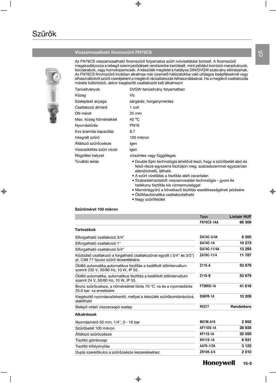 A készülék megfelel a hatályos DIN/DVGW szabvány elõírásainak.