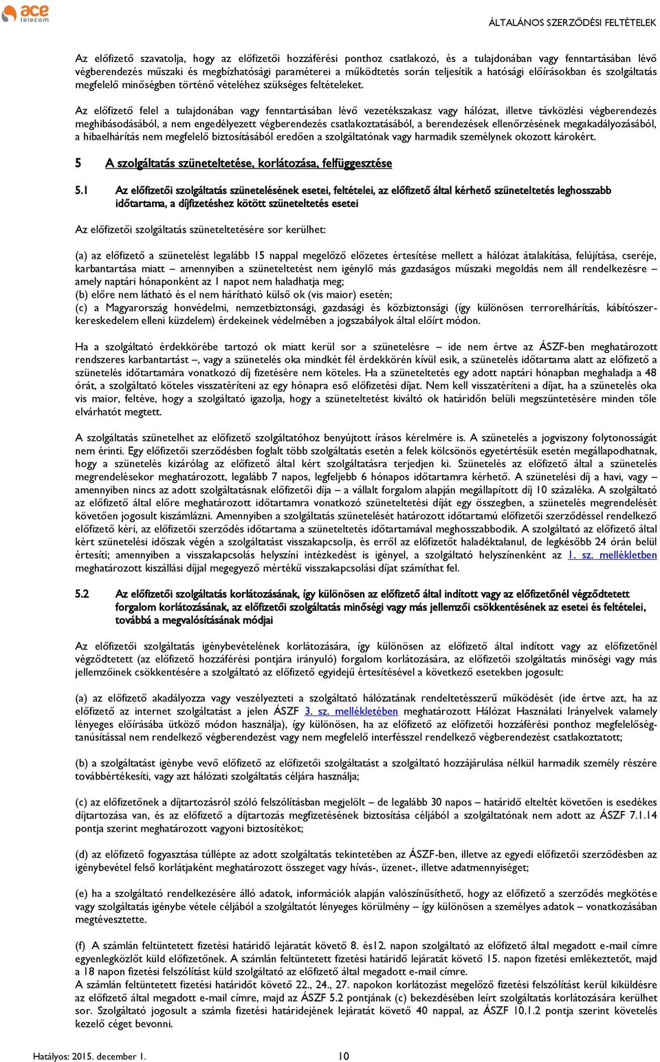 Az előfizető felel a tulajdonában vagy fenntartásában lévő vezetékszakasz vagy hálózat, illetve távközlési végberendezés meghibásodásából, a nem engedélyezett végberendezés csatlakoztatásából, a