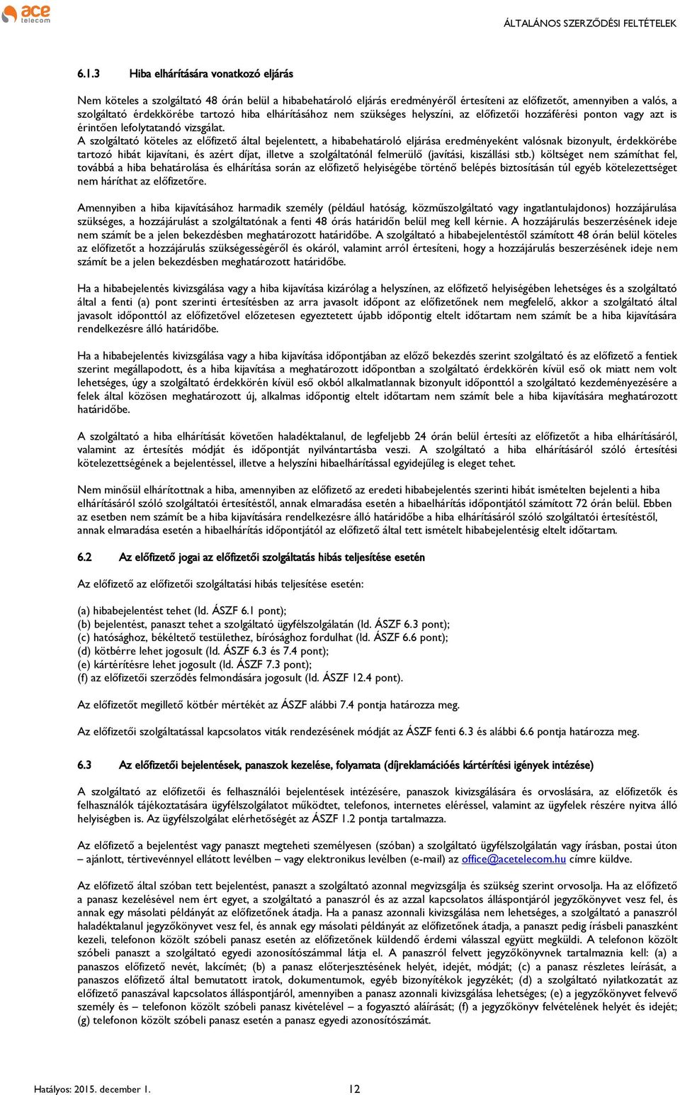 A szolgáltató köteles az előfizető által bejelentett, a hibabehatároló eljárása eredményeként valósnak bizonyult, érdekkörébe tartozó hibát kijavítani, és azért díjat, illetve a szolgáltatónál
