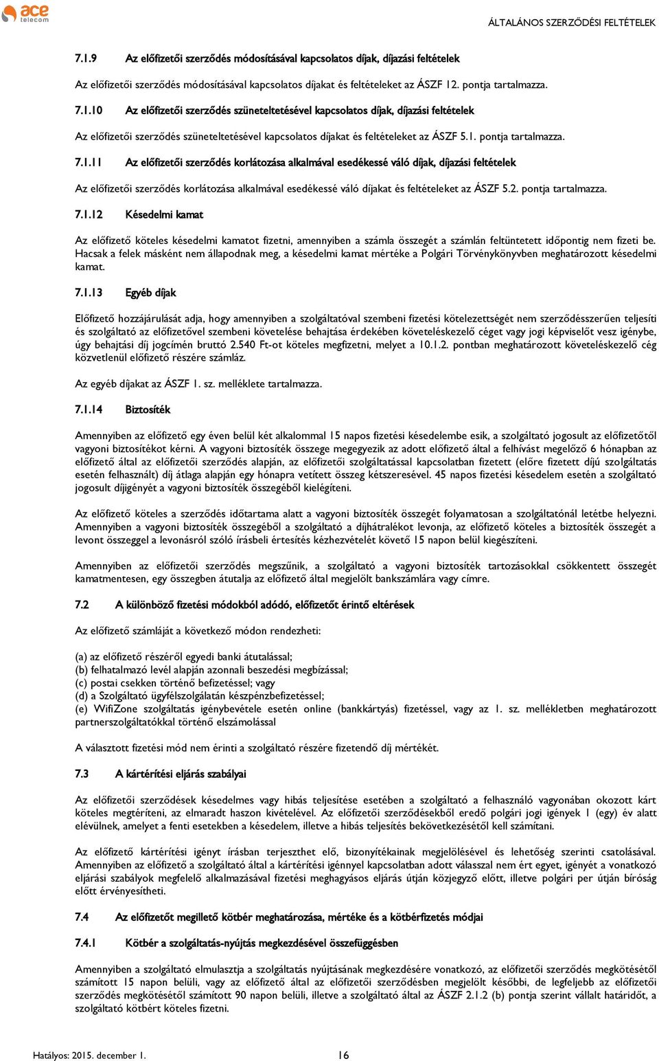 2. pontja tartalmazza. 7.1.12 Késedelmi kamat Az előfizető köteles késedelmi kamatot fizetni, amennyiben a számla összegét a számlán feltüntetett időpontig nem fizeti be.