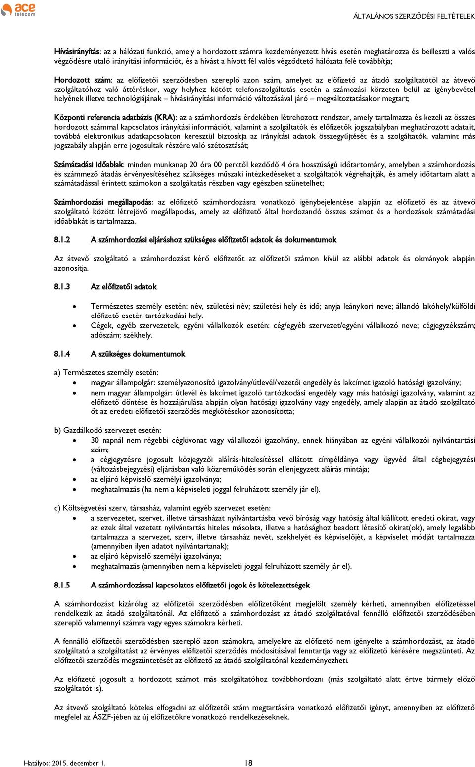 kötött telefonszolgáltatás esetén a számozási körzeten belül az igénybevétel helyének illetve technológiájának hívásirányítási információ változásával járó megváltoztatásakor megtart; Központi