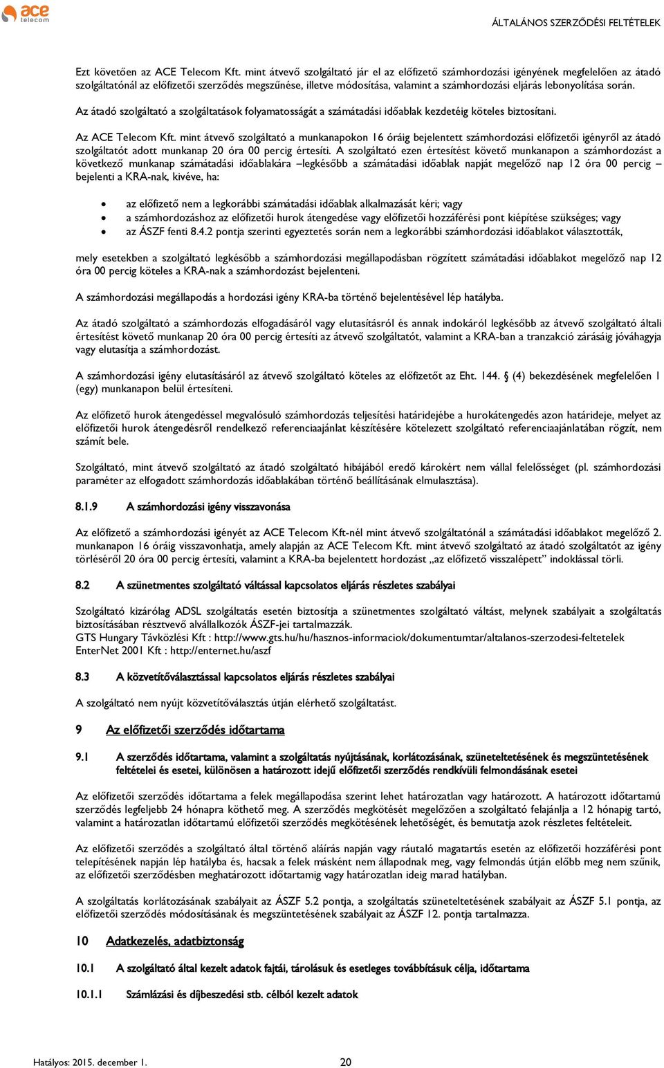lebonyolítása során. Az átadó szolgáltató a szolgáltatások folyamatosságát a számátadási időablak kezdetéig köteles biztosítani. Az ACE Telecom Kft.