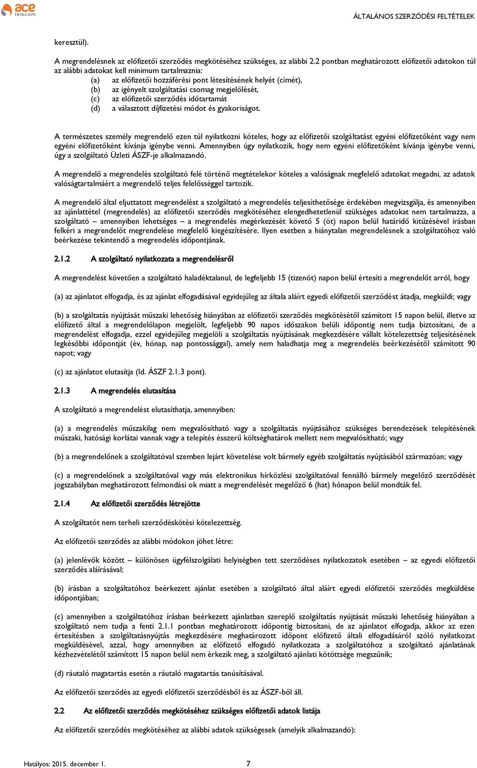 megjelölését, (c) az előfizetői szerződés időtartamát (d) a választott díjfizetési módot és gyakoriságot.