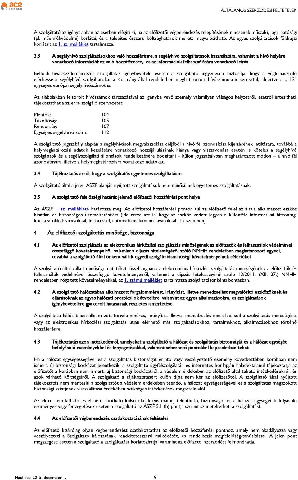 3 A segélyhívó szolgáltatásokhoz való hozzáférésre, a segélyhívó szolgáltatások használatára, valamint a hívó helyére vonatkozó információhoz való hozzáférésre, és az információk felhasználására