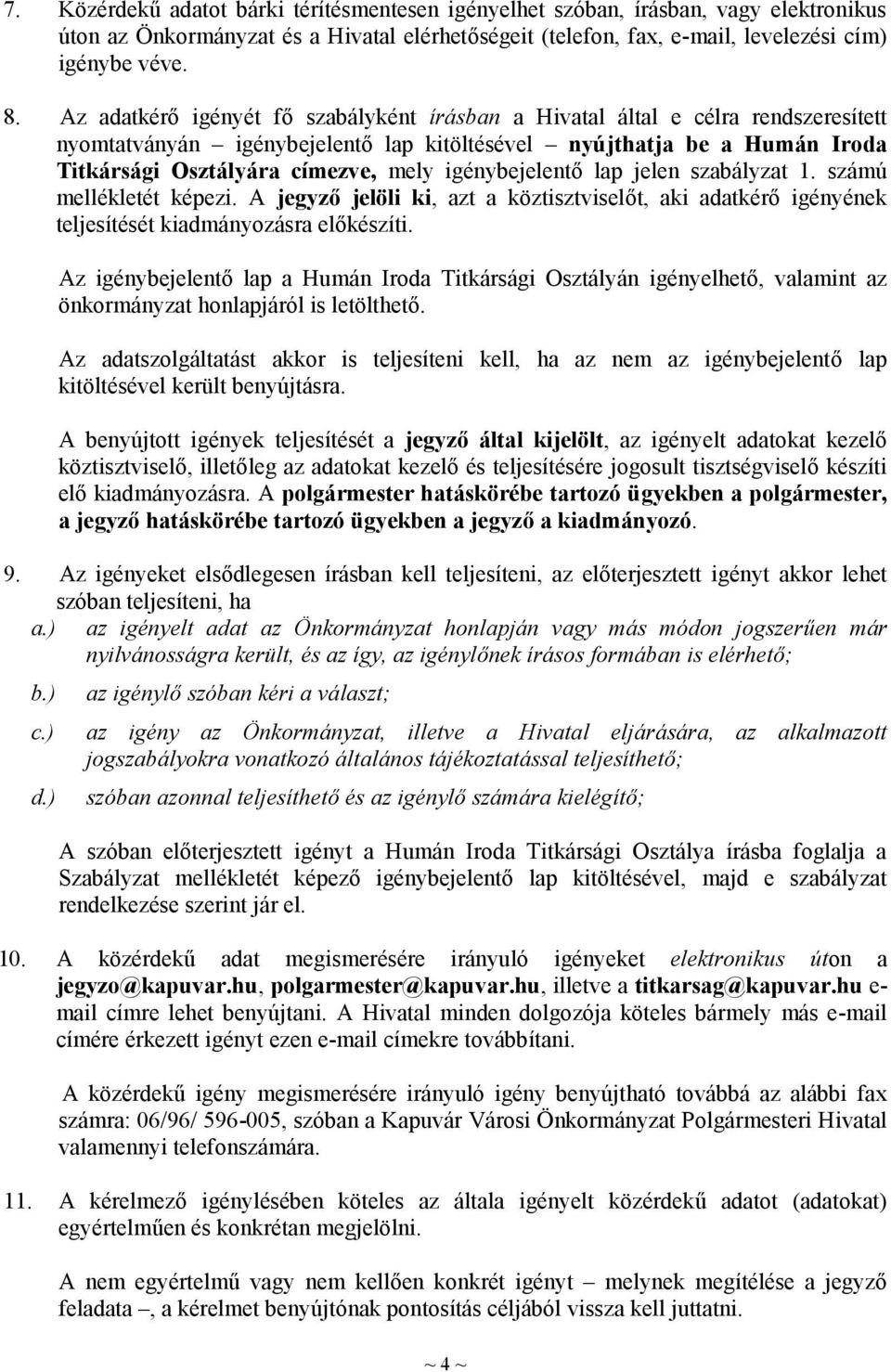 igénybejelentő lap jelen szabályzat 1. számú mellékletét képezi. A jegyző jelöli ki, azt a köztisztviselőt, aki adatkérő igényének teljesítését kiadmányozásra előkészíti.