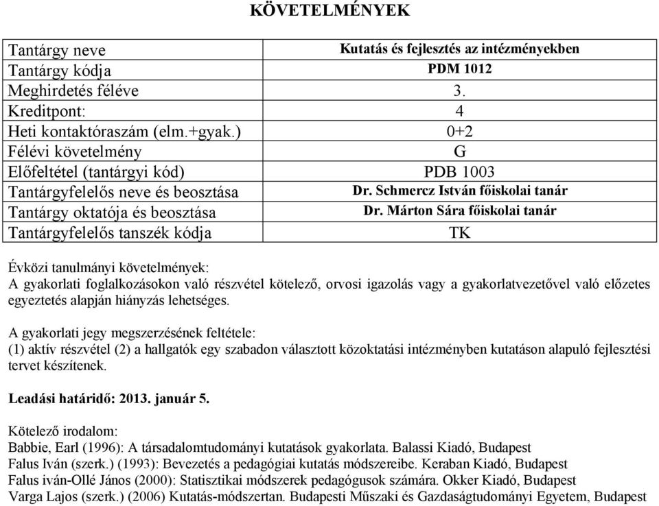 A gyakorlati jegy megszerzésének feltétele: (1) aktív részvétel (2) a hallgatók egy szabadon választott közoktatási intézményben kutatáson alapuló fejlesztési tervet készítenek.