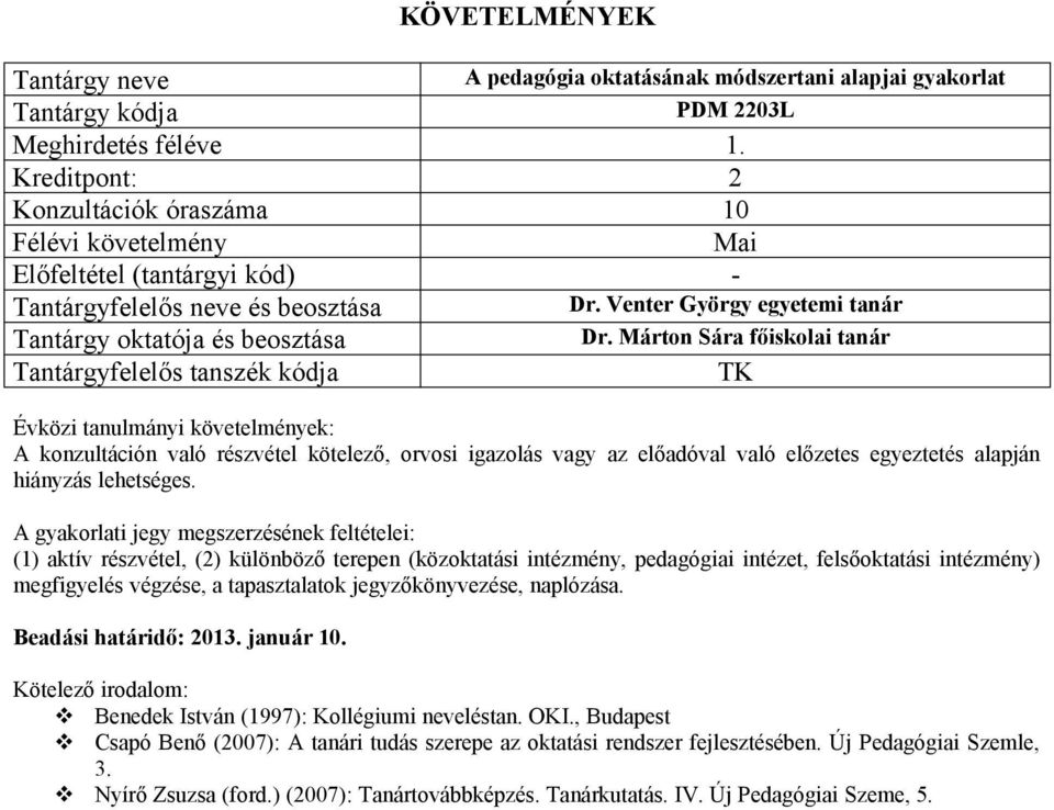 A gyakorlati jegy megszerzésének feltételei: (1) aktív részvétel, (2) különböző terepen (közoktatási intézmény, pedagógiai intézet, felsőoktatási intézmény) megfigyelés végzése, a tapasztalatok