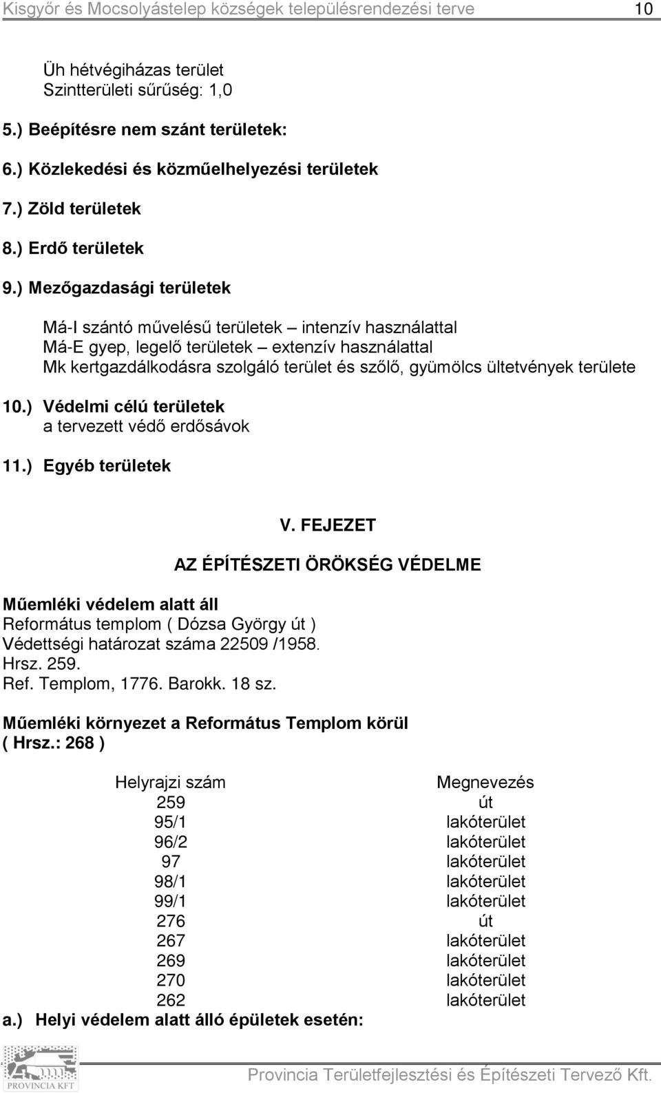 területe 10.) Védelmi célú területek a tervezett védő erdősávok 11.) Egyéb területek Műemléki védelem alatt áll Református templom ( Dózsa György út ) Védettségi határozat száma 22509 /1958. Hrsz.