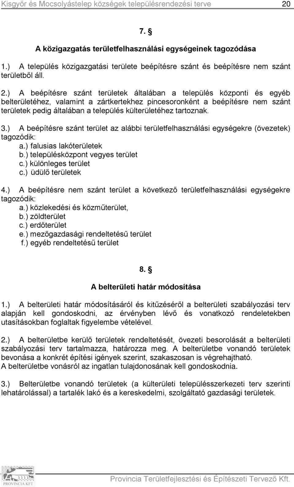 külterületéhez tartoznak. 3.) A beépítésre szánt terület az alábbi területfelhasználási egységekre (övezetek) tagozódik: a.) falusias lakóterületek b.) településközpont vegyes terület c.