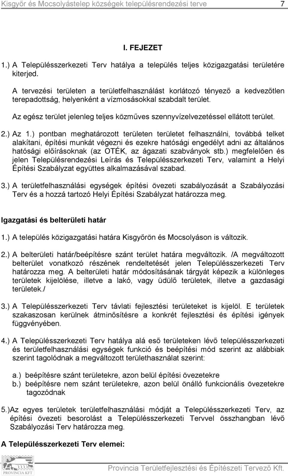 Az egész terület jelenleg teljes közműves szennyvízelvezetéssel ellátott terület. 2.) Az 1.