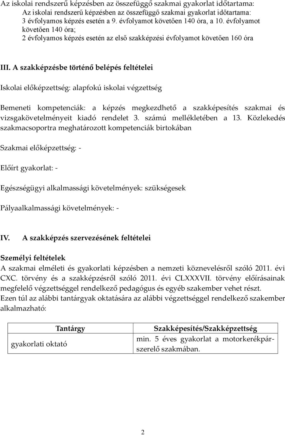 A szakképzésbe történő belépés feltételei Iskolai előképzettség: alapfokú iskolai végzettség Bemeneti kompetenciák: a képzés megkezdhető a szakképesítés szakmai és vizsgakövetelményeit kiadó rendelet