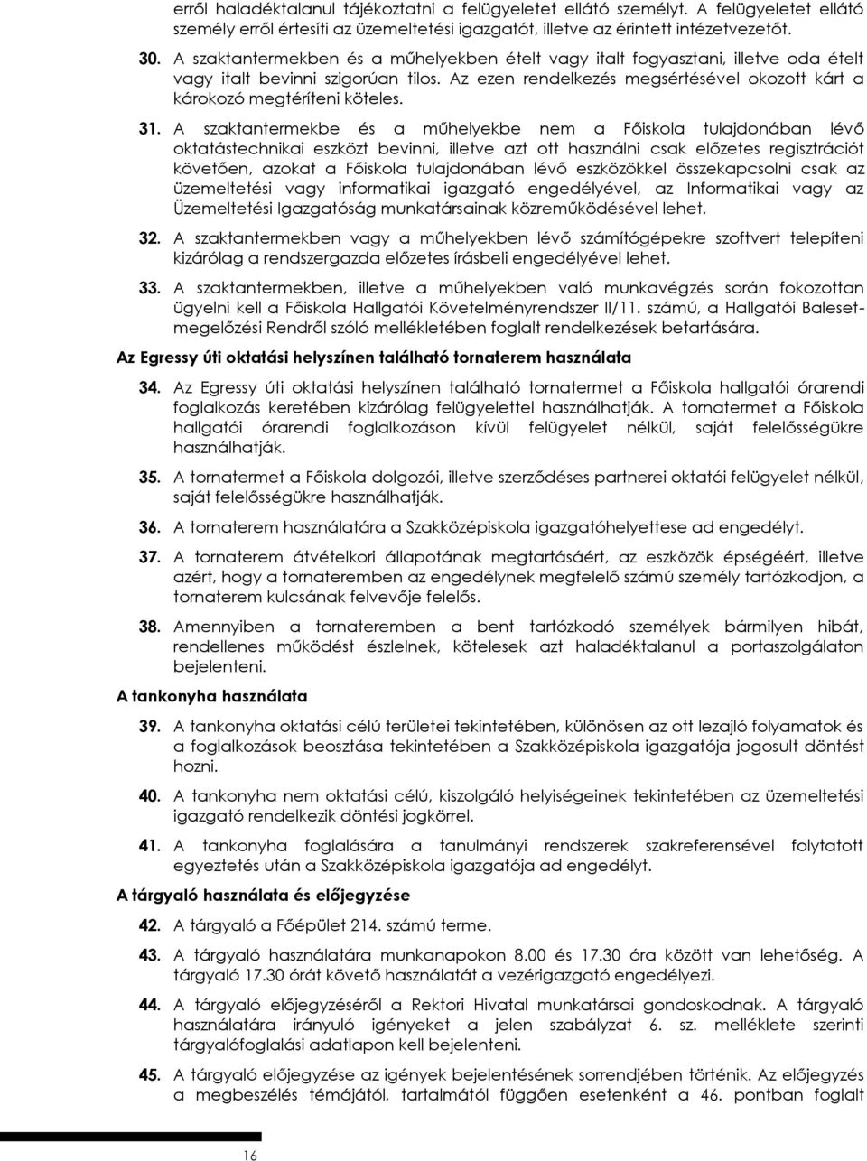 31. A szaktantermekbe és a műhelyekbe nem a Főiskola tulajdonában lévő oktatástechnikai eszközt bevinni, illetve azt ott használni csak előzetes regisztrációt követően, azokat a Főiskola tulajdonában