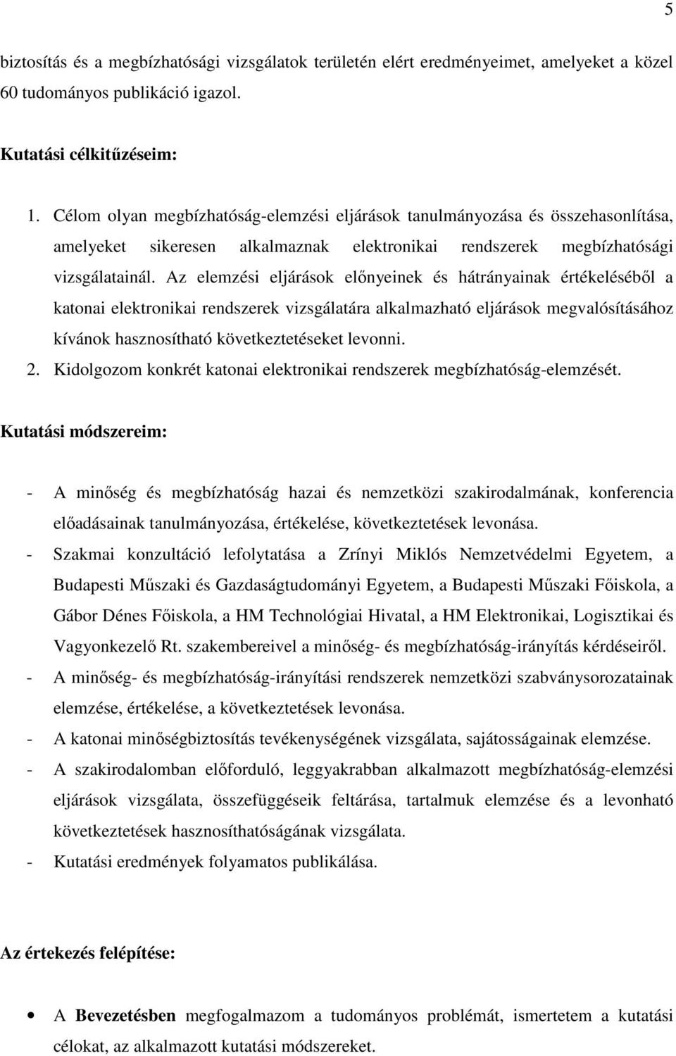 Az elemzési eljárások elınyeinek és hátrányainak értékelésébıl a katonai elektronikai rendszerek vizsgálatára alkalmazható eljárások megvalósításához kívánok hasznosítható következtetéseket levonni.