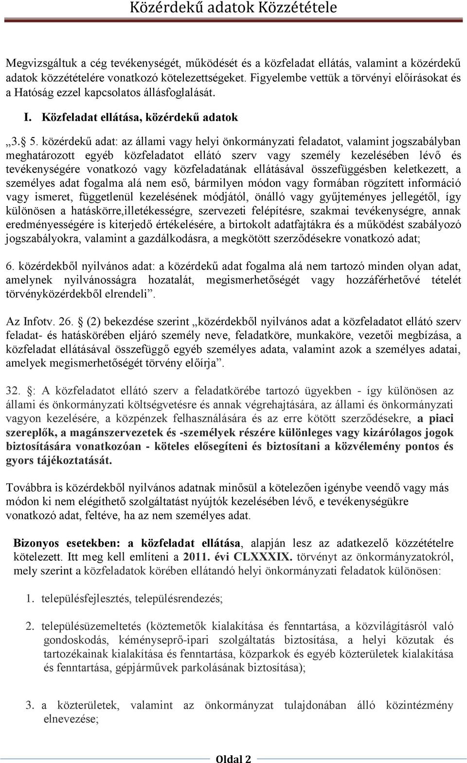 közérdekű adat: az állami vagy helyi önkormányzati feladatot, valamint jogszabályban meghatározott egyéb közfeladatot ellátó szerv vagy személy kezelésében lévő és tevékenységére vonatkozó vagy