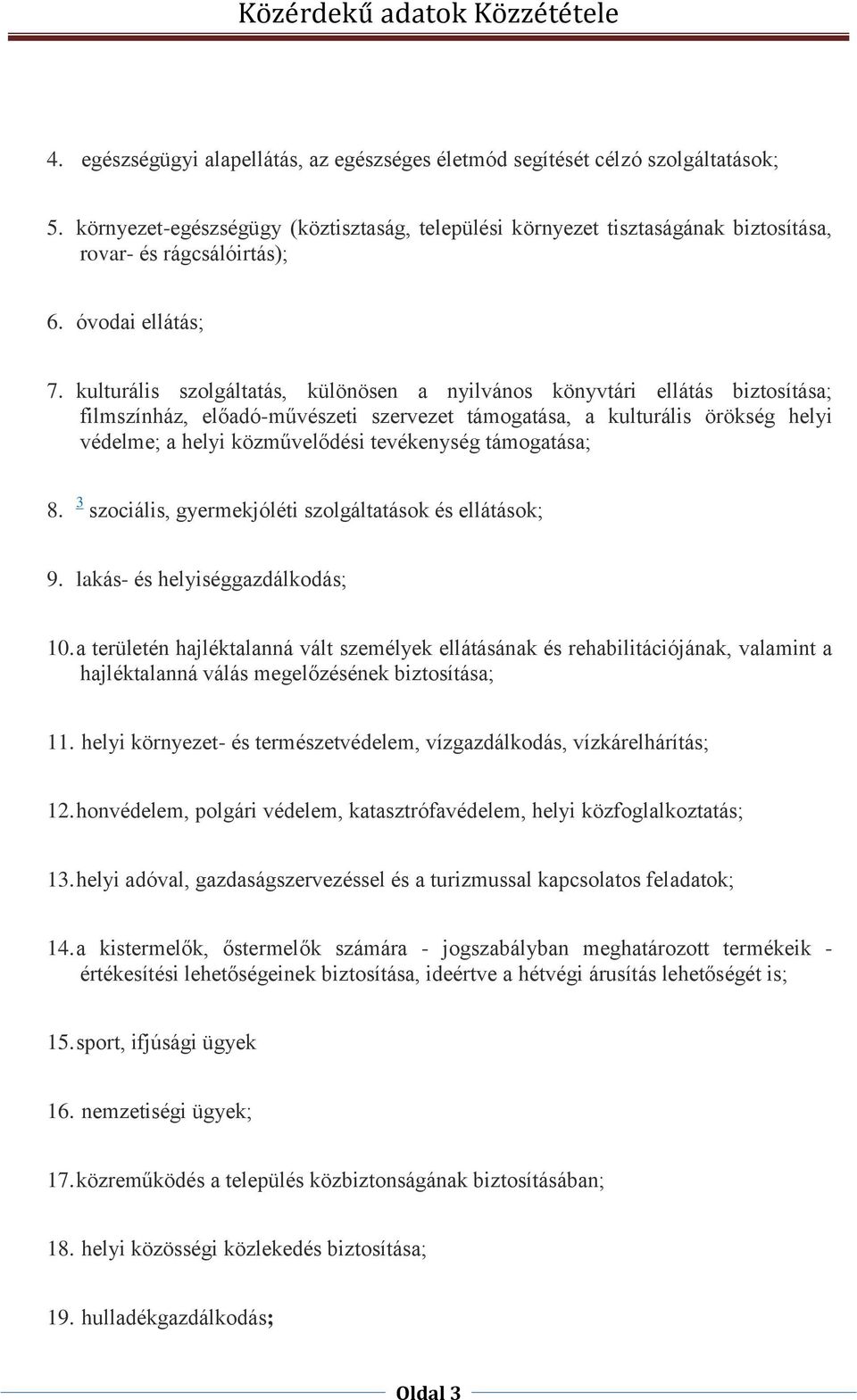 kulturális szolgáltatás, különösen a nyilvános könyvtári ellátás biztosítása; filmszínház, előadó-művészeti szervezet támogatása, a kulturális örökség helyi védelme; a helyi közművelődési tevékenység
