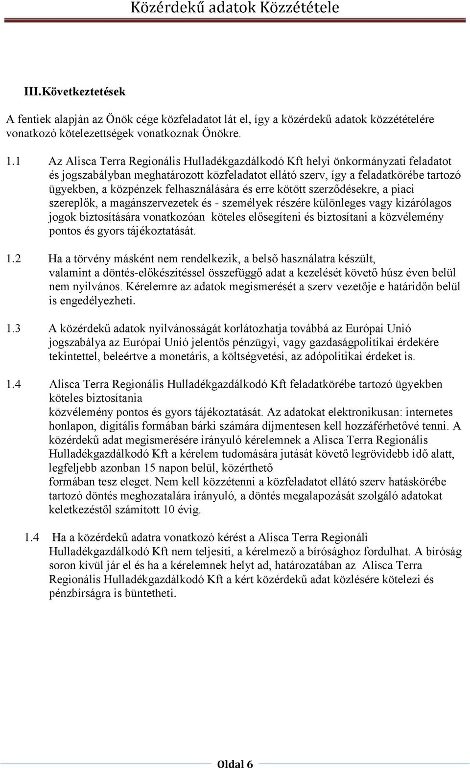 felhasználására és erre kötött szerződésekre, a piaci szereplők, a magánszervezetek és - személyek részére különleges vagy kizárólagos jogok biztosítására vonatkozóan köteles elősegíteni és