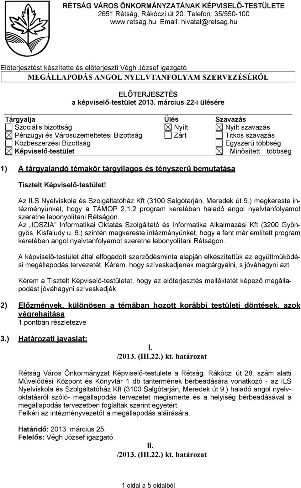 március 22-i ülésére Tárgyalja Ülés Szavazás Szociális bizottság Nyílt Nyílt szavazás Pénzügyi és Városüzemeltetési Bizottság Zárt Titkos szavazás Közbeszerzési Bizottság Egyszerű többség