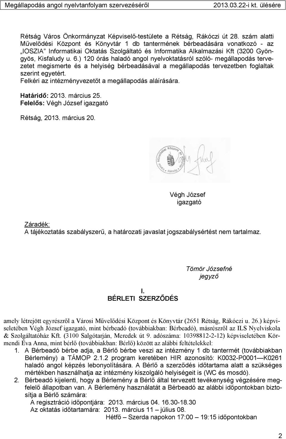 ) 120 órás haladó angol nyelvoktatásról szóló- megállapodás tervezetet megismerte és a helyiség bérbeadásával a megállapodás tervezetben foglaltak szerint egyetért.