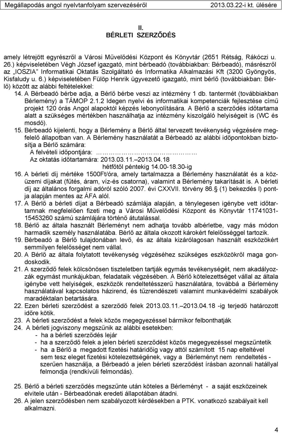 ) képviseletében Fülöp Henrik ügyvezető igazgató, mint bérlő (továbbiakban: Bérlő) között az alábbi feltételekkel: 14. A Bérbeadó bérbe adja, a Bérlő bérbe veszi az intézmény 1 db.