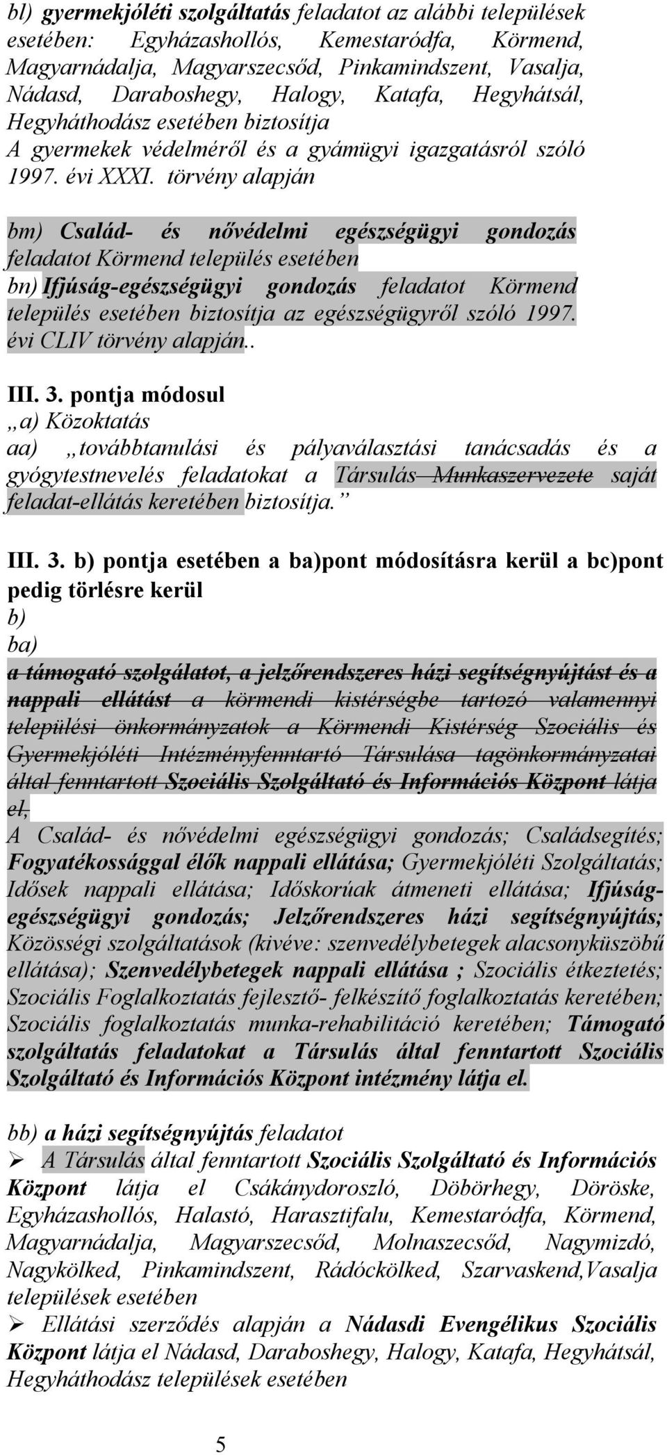 törvény alapján bm) Család- és nővédelmi egészségügyi gondozás feladatot Körmend település esetében bn) Ifjúság-egészségügyi gondozás feladatot Körmend település esetében biztosítja az egészségügyről