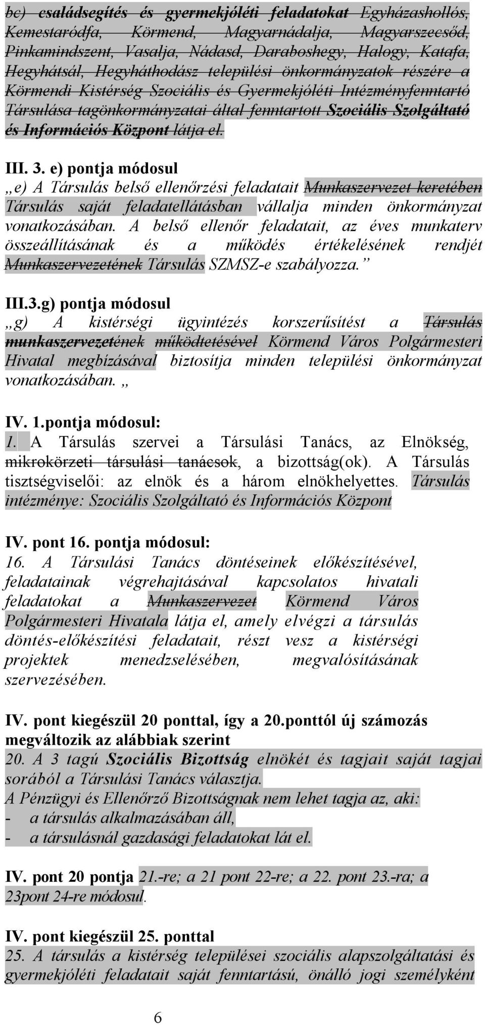 Központ látja el. III. 3. e) pontja módosul e) A Társulás belső ellenőrzési feladatait Munkaszervezet keretében Társulás saját feladatellátásban vállalja minden önkormányzat vonatkozásában.