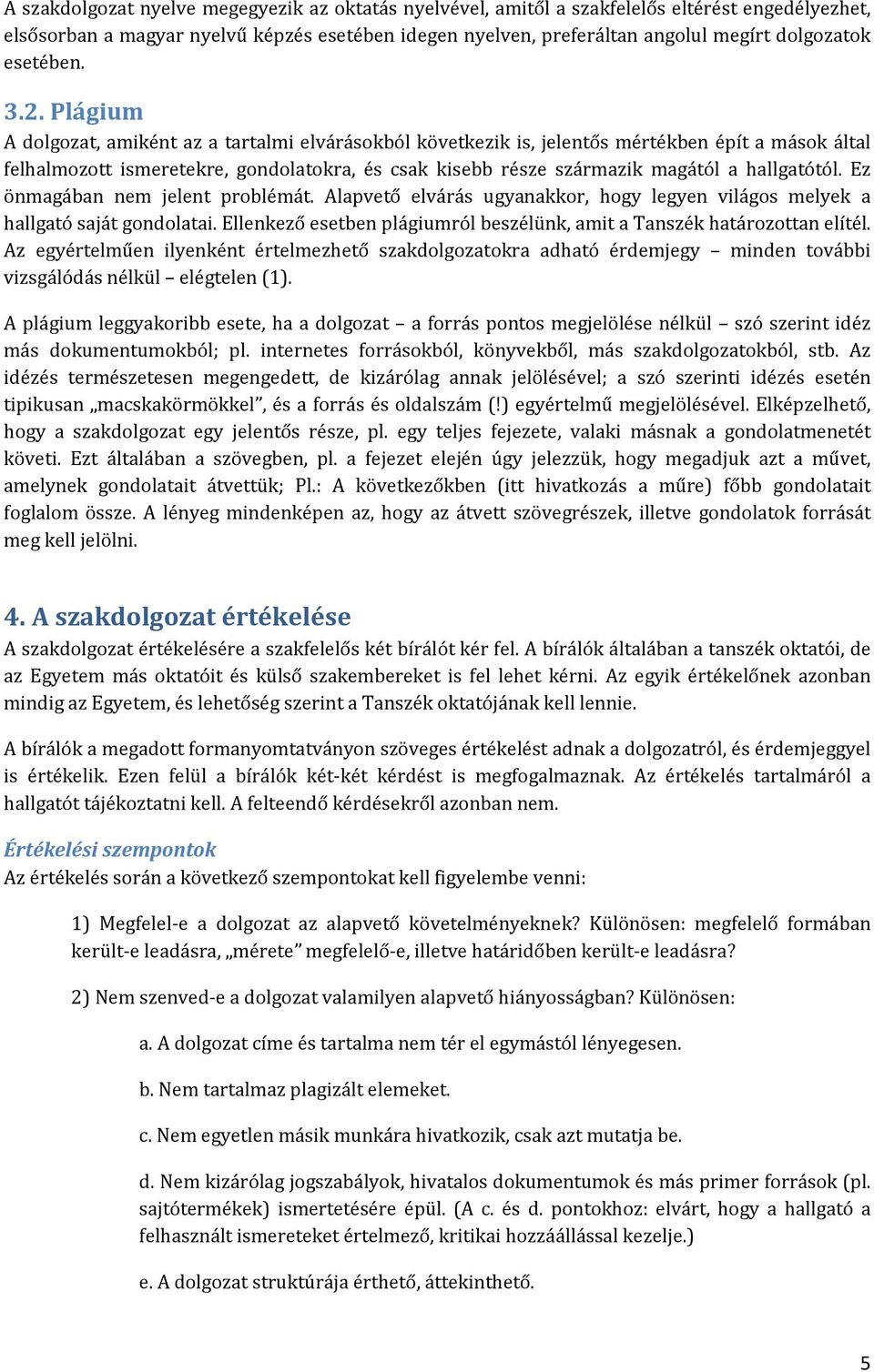 Plágium A dolgozat, amiként az a tartalmi elvárásokból következik is, jelentős mértékben épít a mások által felhalmozott ismeretekre, gondolatokra, és csak kisebb része származik magától a