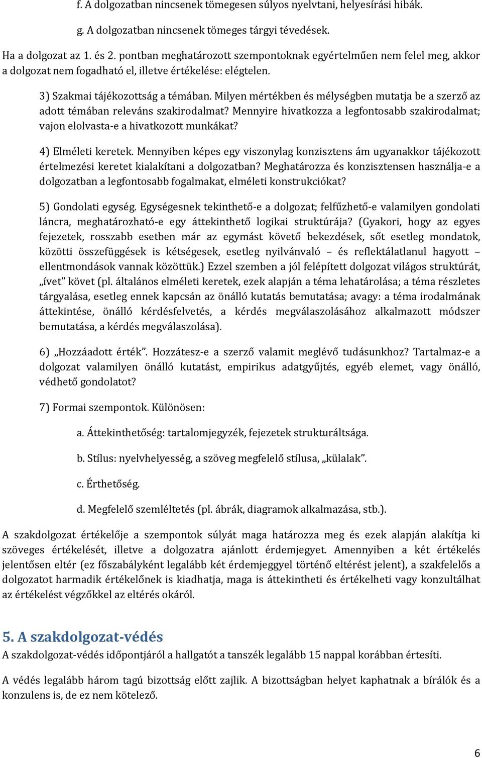 Milyen mértékben és mélységben mutatja be a szerző az adott témában releváns szakirodalmat? Mennyire hivatkozza a legfontosabb szakirodalmat; vajon elolvasta-e a hivatkozott munkákat?