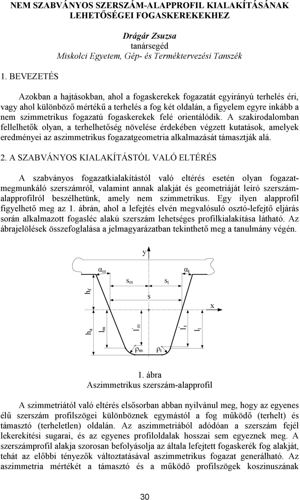 ké oldalán, a figyelem egyre inkább a nem szimmerikus fogazaú fogaskerekek felé orienálódik.