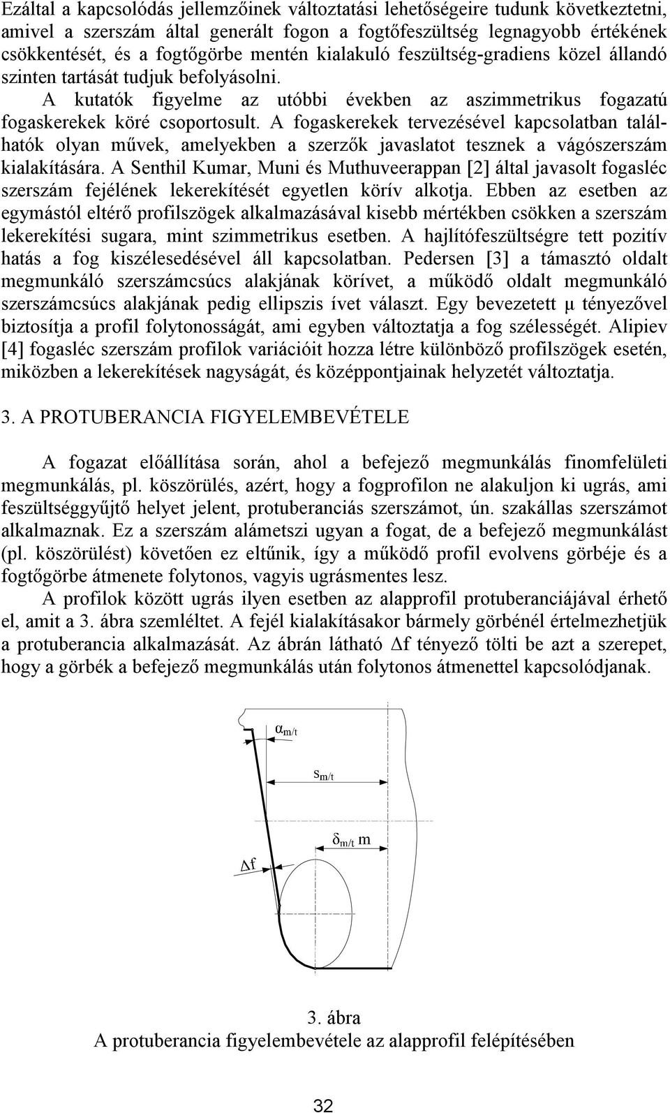 A fogaskerekek ervezésével kapcsolaban alálhaók olyan művek, amelyekben a szerzők javaslao esznek a vágószerszám kialakíására.