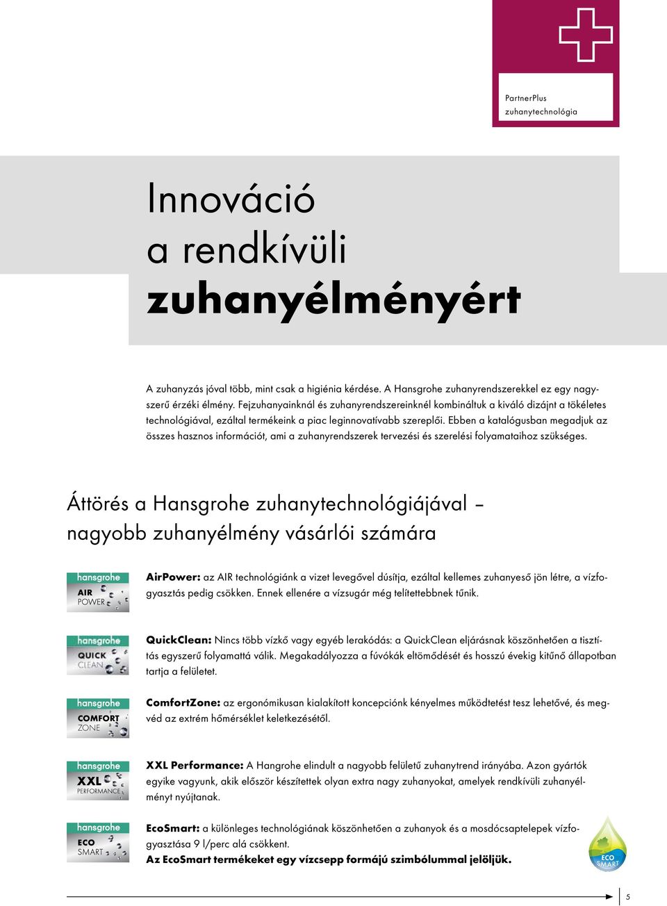 Ebben a katalógusban megadjuk az összes hasznos információt, ami a zuhanyrendszerek tervezési és szerelési folyamataihoz szükséges.