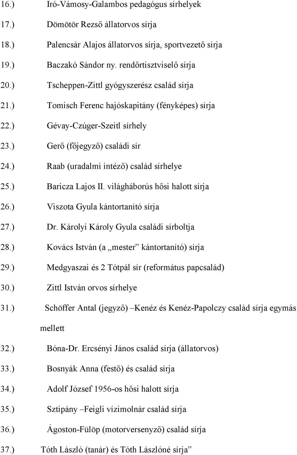 ) Raab (uradalmi intéző) család sírhelye 25.) Baricza Lajos II. világháborús hősi halott sírja 26.) Viszota Gyula kántortanító sírja 27.) Dr. Károlyi Károly Gyula családi sírboltja 28.