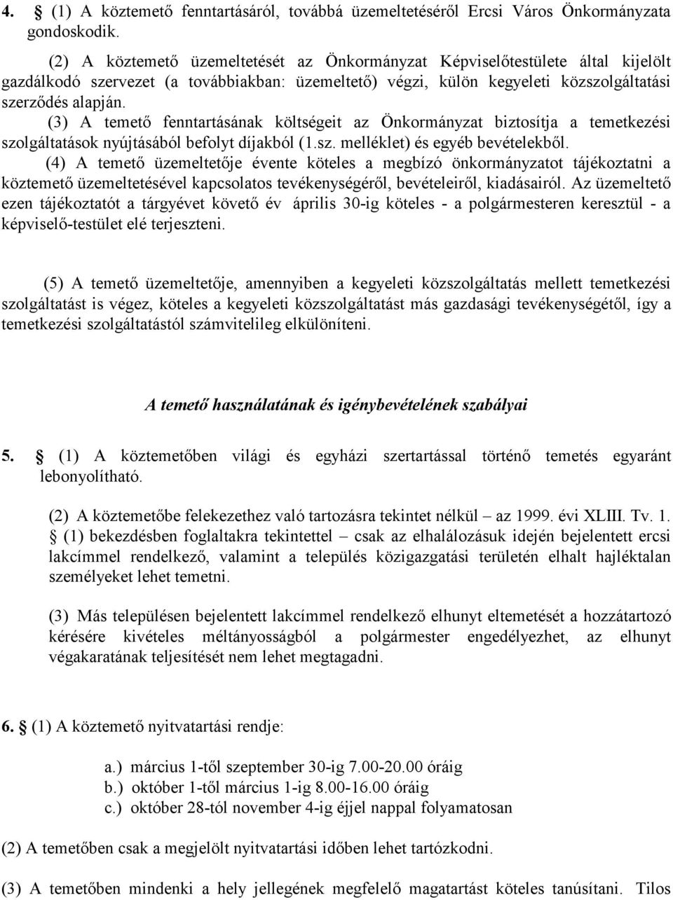 (3) A temető fenntartásának költségeit az Önkormányzat biztosítja a temetkezési szolgáltatások nyújtásából befolyt díjakból (1.sz. melléklet) és egyéb bevételekből.