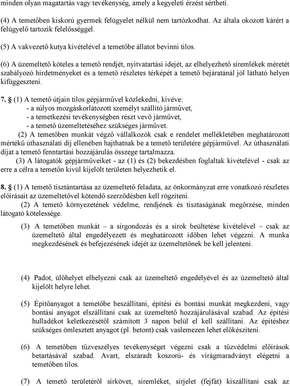 (6) A üzemeltető köteles a temető rendjét, nyitvatartási idejét, az elhelyezhető síremlékek méretét szabályozó hirdetményeket és a temető részletes térképét a temető bejáratánál jól látható helyen