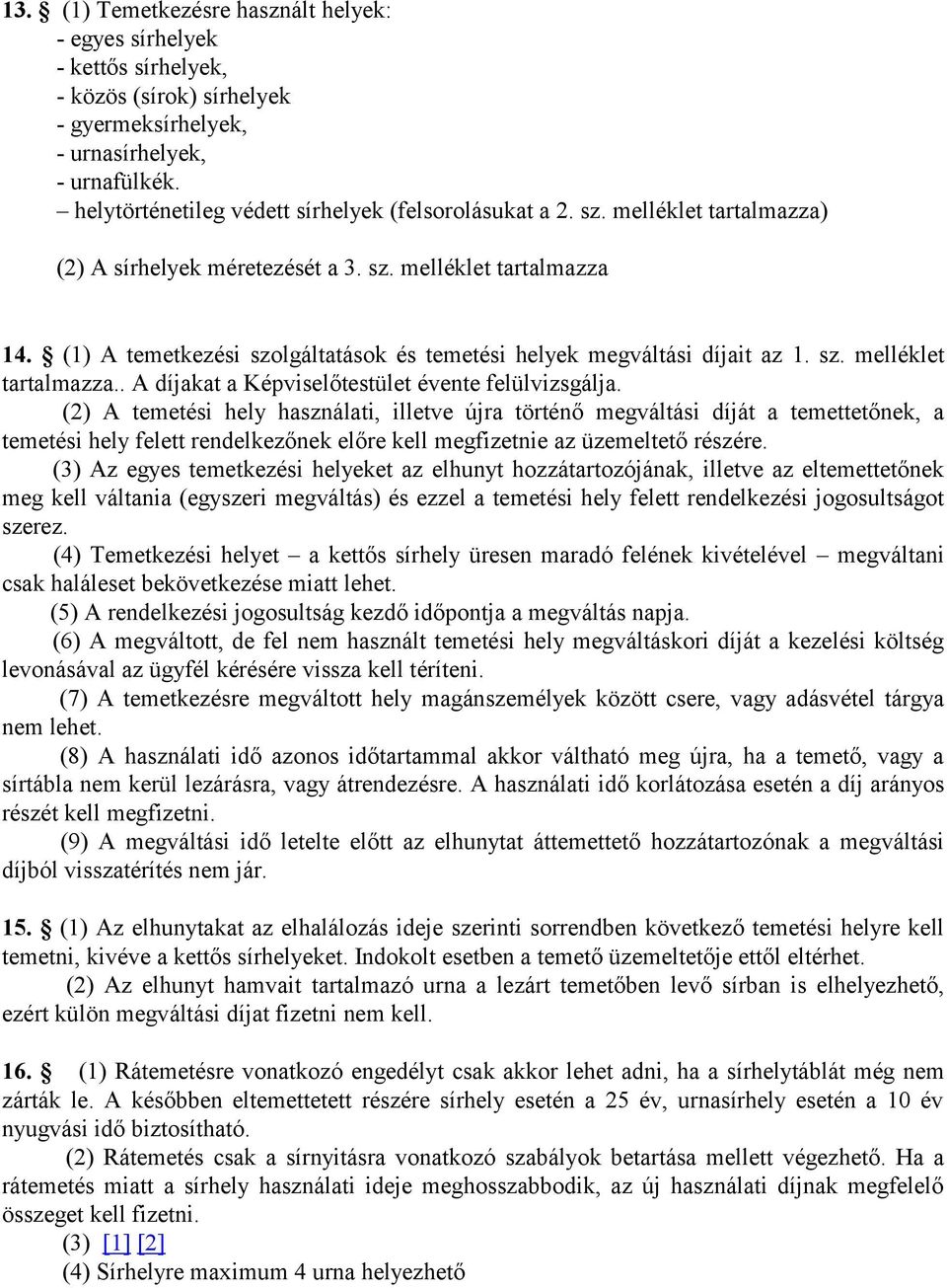 (1) A temetkezési szolgáltatások és temetési helyek megváltási díjait az 1. sz. melléklet tartalmazza.. A díjakat a Képviselőtestület évente felülvizsgálja.