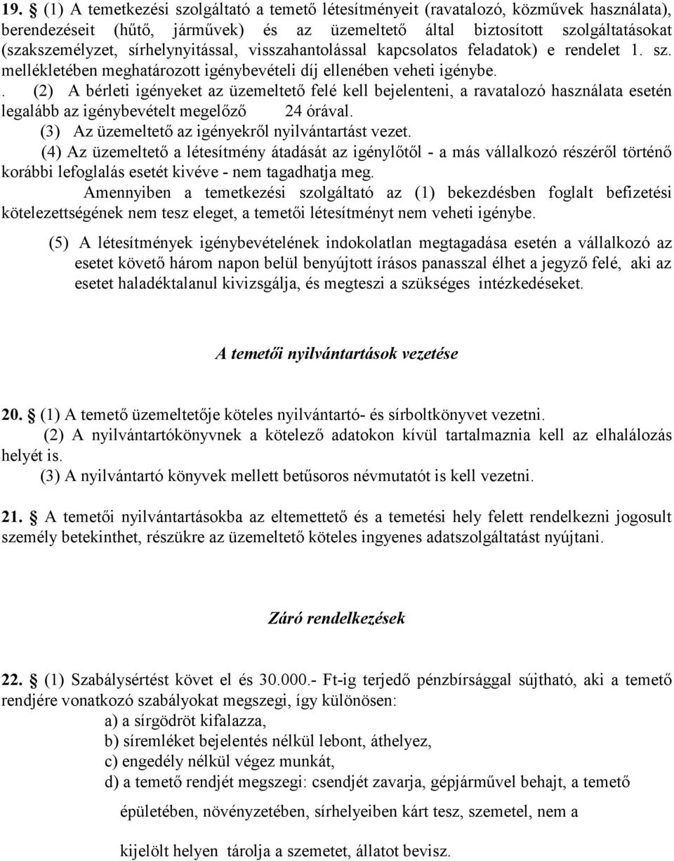 . (2) A bérleti igényeket az üzemeltető felé kell bejelenteni, a ravatalozó használata esetén legalább az igénybevételt megelőző 24 órával. (3) Az üzemeltető az igényekről nyilvántartást vezet.