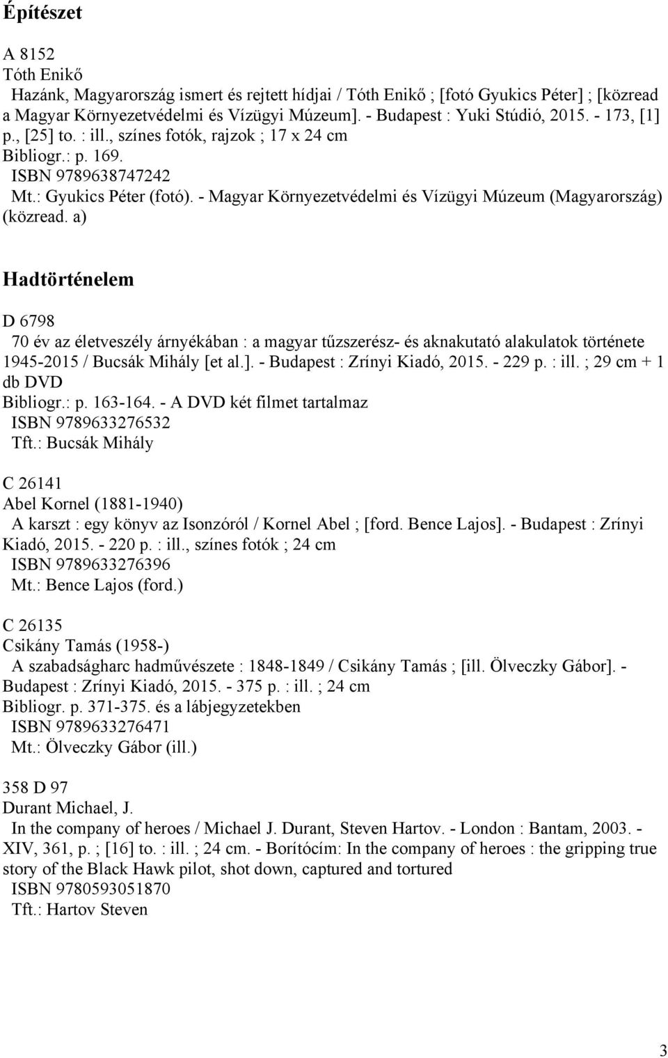 a) Hadtörténelem D 6798 70 év az életveszély árnyékában : a magyar tűzszerész- és aknakutató alakulatok története 1945-2015 / Bucsák Mihály [et al.]. - Budapest : Zrínyi Kiadó, 2015. - 229 p. : ill.