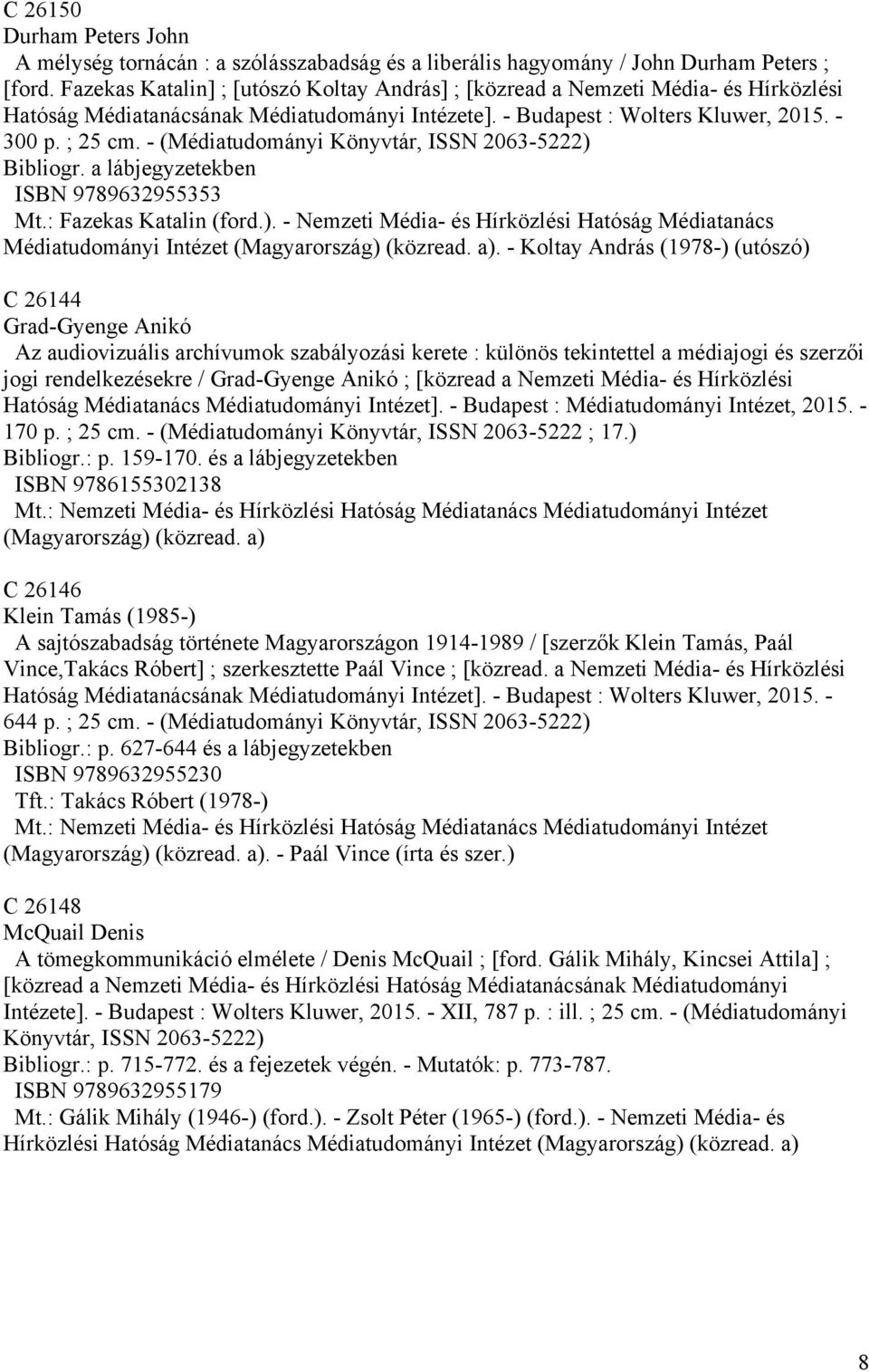 - (Médiatudományi Könyvtár, ISSN 2063-5222) Bibliogr. a lábjegyzetekben ISBN 9789632955353 Mt.: Fazekas Katalin (ford.). - Nemzeti Média- és Hírközlési Hatóság Médiatanács Médiatudományi Intézet (Magyarország) (közread.