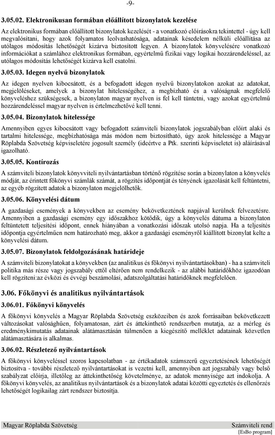 folyamatos leolvashatósága, adatainak késedelem nélküli előállítása az utólagos módosítás lehetőségét kizárva biztosított legyen.