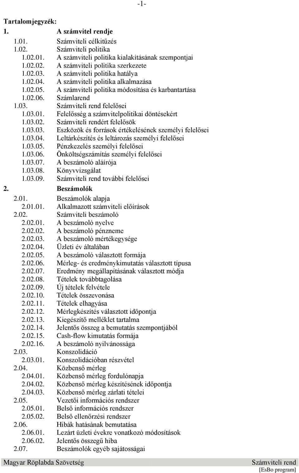 Felelősség a számvitelpolitikai döntésekért 1.03.02. ért felelősök 1.03.03. Eszközök és források értékelésének személyi felelősei 1.03.04. Leltárkészítés és leltározás személyi felelősei 1.03.05.
