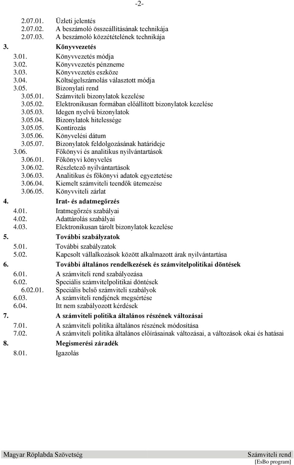 Idegen nyelvű bizonylatok 3.05.04. Bizonylatok hitelessége 3.05.05. Kontírozás 3.05.06. Könyvelési dátum 3.05.07. Bizonylatok feldolgozásának határideje 3.06. Főkönyvi és analitikus nyilvántartások 3.