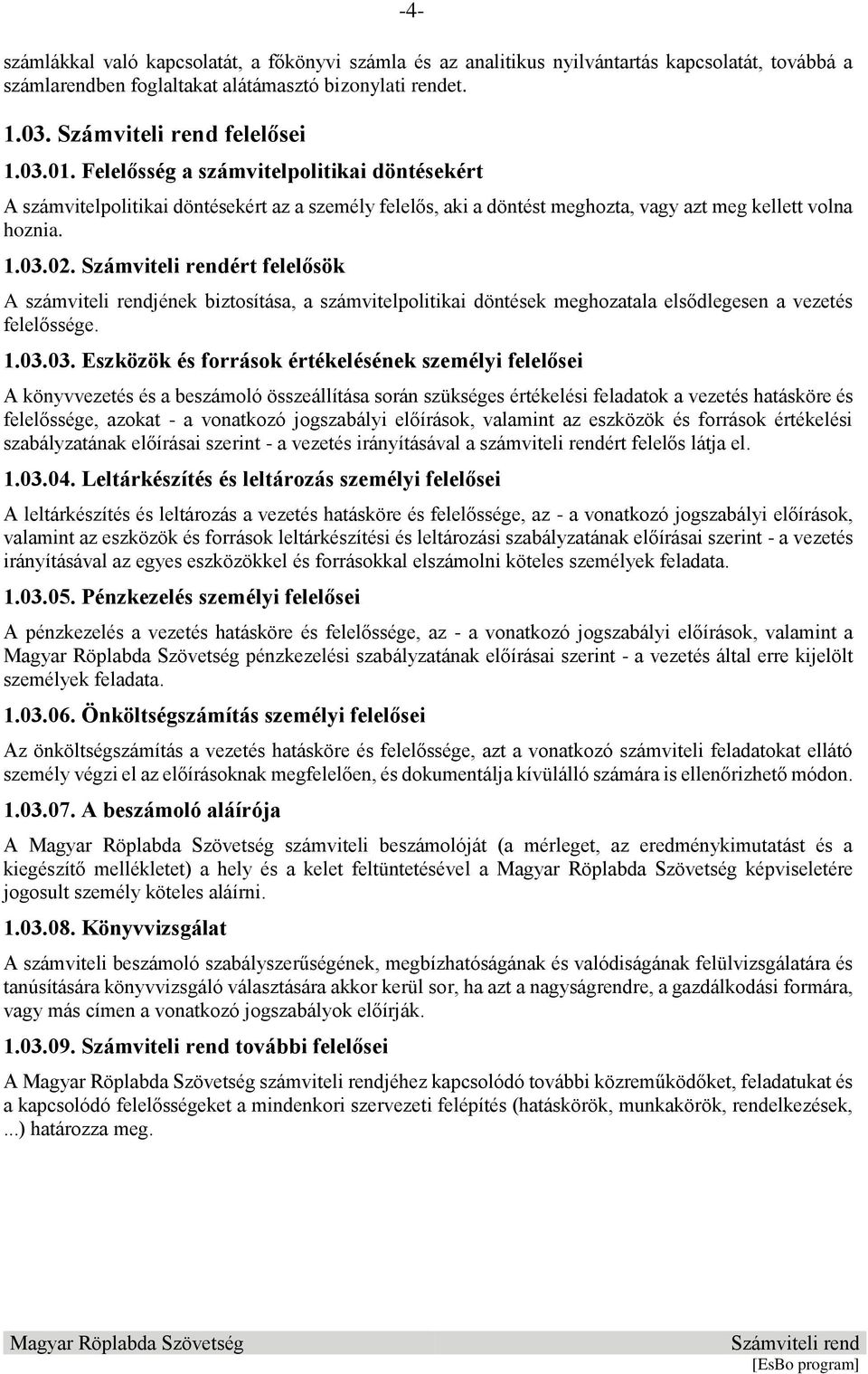 ért felelősök A számviteli rendjének biztosítása, a számvitelpolitikai döntések meghozatala elsődlegesen a vezetés felelőssége. 1.03.
