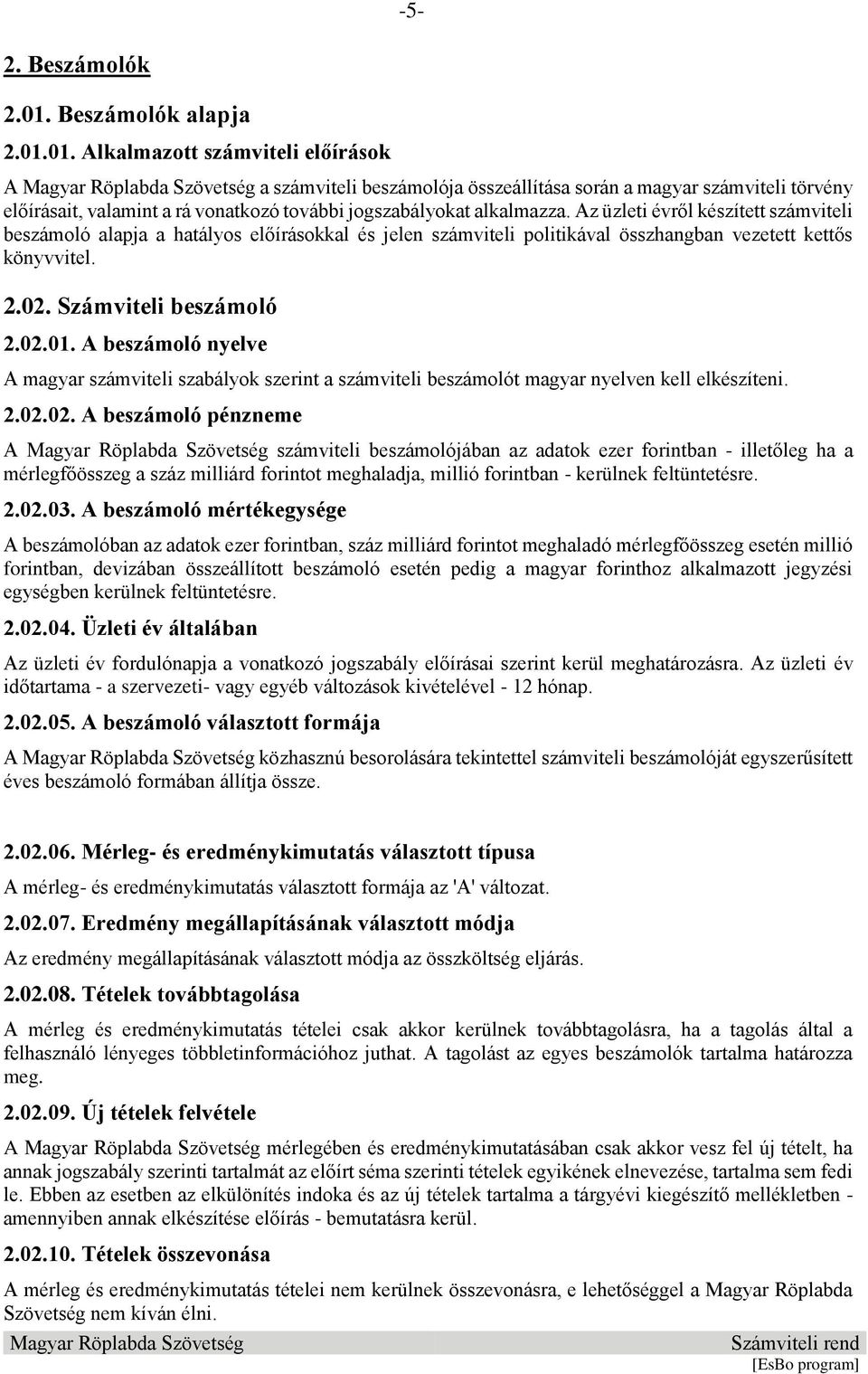 01. Alkalmazott számviteli előírások A a számviteli beszámolója összeállítása során a magyar számviteli törvény előírásait, valamint a rá vonatkozó további jogszabályokat alkalmazza.