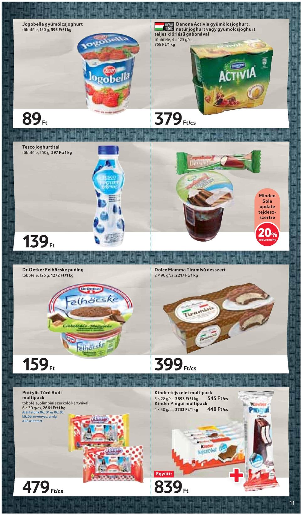 Oetker Felhőcske puding többféle, 125 g, 1272 Ft/1 kg Dolce Mamma Tiramisù desszert 2 90 g/cs, 2217 Ft/1 kg 159 Ft 399 Ft/cs Pöttyös Túró Rudi multipack többféle, olimpiai szurkoló
