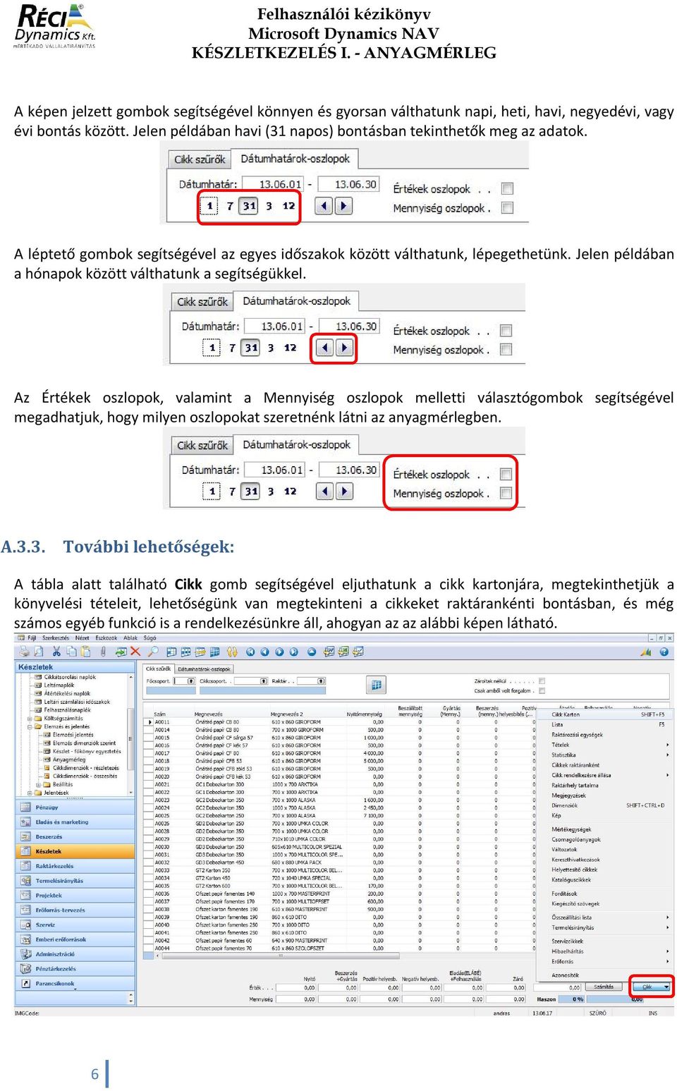 Az Értékek oszlopok, valamint a Mennyiség oszlopok melletti választógombok segítségével megadhatjuk, hogy milyen oszlopokat szeretnénk látni az anyagmérlegben. A.3.